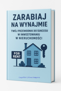 E-Book, Samorozwój Pt. „Zarabiaj na Wynajmie: Twój Przewodnik do Sukcesu w Inwestowaniu w Nieruchomości”